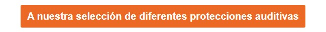 Botón naranja que lleva a nuestra selección de diferentes opciones de protección auditiva.